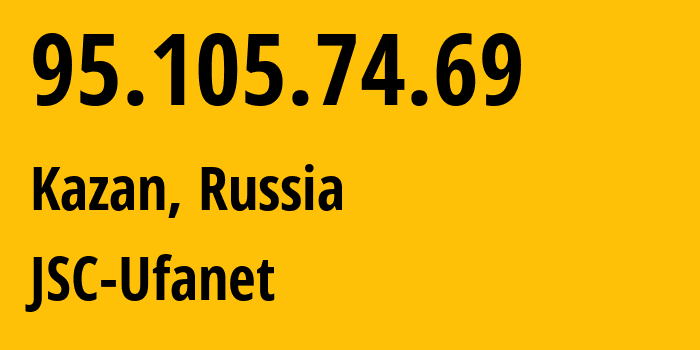 IP address 95.105.74.69 (Kazan, Tatarstan Republic, Russia) get location, coordinates on map, ISP provider AS57128 JSC-Ufanet // who is provider of ip address 95.105.74.69, whose IP address