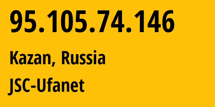 IP-адрес 95.105.74.146 (Казань, Татарстан, Россия) определить местоположение, координаты на карте, ISP провайдер AS57128 JSC-Ufanet // кто провайдер айпи-адреса 95.105.74.146