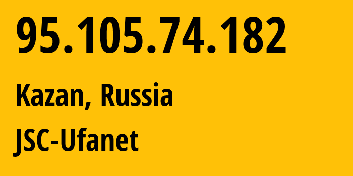 IP address 95.105.74.182 (Kazan, Tatarstan Republic, Russia) get location, coordinates on map, ISP provider AS57128 JSC-Ufanet // who is provider of ip address 95.105.74.182, whose IP address