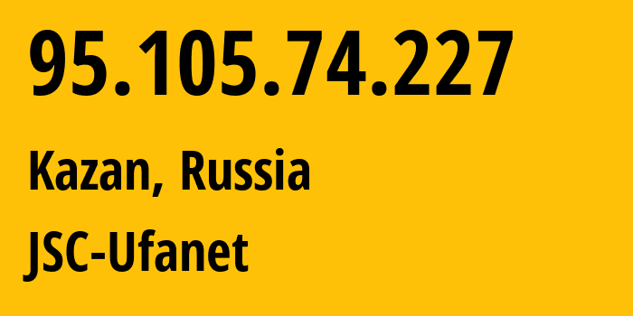 IP address 95.105.74.227 (Kazan, Tatarstan Republic, Russia) get location, coordinates on map, ISP provider AS57128 JSC-Ufanet // who is provider of ip address 95.105.74.227, whose IP address
