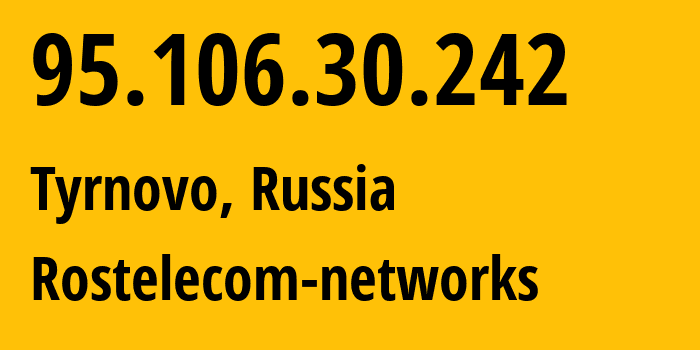 IP-адрес 95.106.30.242 (Тырново, Рязанская Область, Россия) определить местоположение, координаты на карте, ISP провайдер AS12389 Rostelecom-networks // кто провайдер айпи-адреса 95.106.30.242