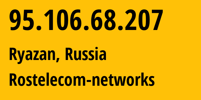 IP address 95.106.68.207 (Ryazan, Ryazan Oblast, Russia) get location, coordinates on map, ISP provider AS12389 Rostelecom-networks // who is provider of ip address 95.106.68.207, whose IP address