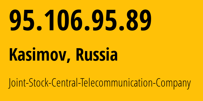 IP address 95.106.95.89 (Kasimov, Ryazan Oblast, Russia) get location, coordinates on map, ISP provider AS12389 Joint-Stock-Central-Telecommunication-Company // who is provider of ip address 95.106.95.89, whose IP address