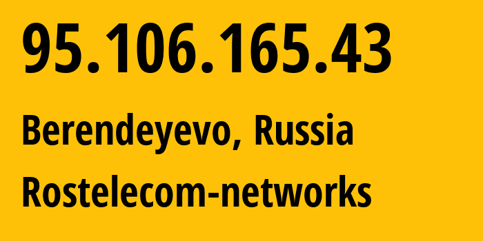 IP address 95.106.165.43 (Berendeyevo, Yaroslavl Oblast, Russia) get location, coordinates on map, ISP provider AS13118 Rostelecom-networks // who is provider of ip address 95.106.165.43, whose IP address