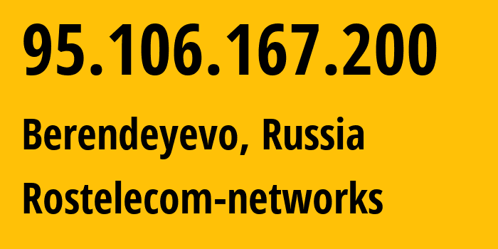 IP address 95.106.167.200 (Berendeyevo, Yaroslavl Oblast, Russia) get location, coordinates on map, ISP provider AS13118 Rostelecom-networks // who is provider of ip address 95.106.167.200, whose IP address