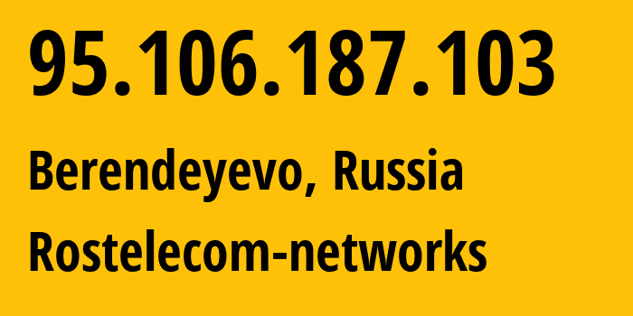 IP address 95.106.187.103 (Berendeyevo, Yaroslavl Oblast, Russia) get location, coordinates on map, ISP provider AS12389 Rostelecom-networks // who is provider of ip address 95.106.187.103, whose IP address