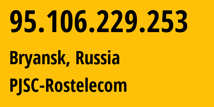 IP address 95.106.229.253 (Bryansk, Bryansk Oblast, Russia) get location, coordinates on map, ISP provider AS12389 PJSC-Rostelecom // who is provider of ip address 95.106.229.253, whose IP address