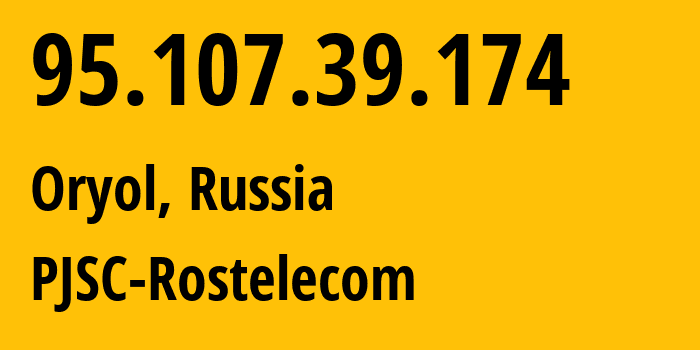 IP address 95.107.39.174 (Oryol, Oryol oblast, Russia) get location, coordinates on map, ISP provider AS12389 PJSC-Rostelecom // who is provider of ip address 95.107.39.174, whose IP address