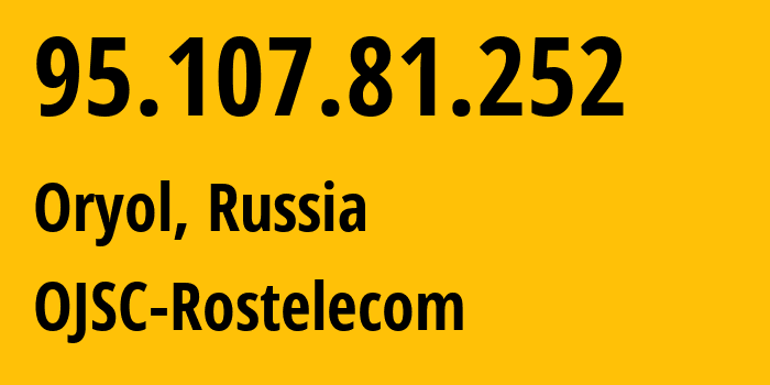 IP address 95.107.81.252 (Oryol, Oryol oblast, Russia) get location, coordinates on map, ISP provider AS12389 OJSC-Rostelecom // who is provider of ip address 95.107.81.252, whose IP address