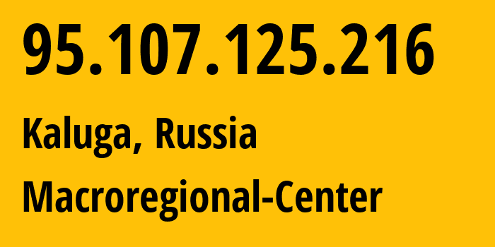 IP-адрес 95.107.125.216 (Калуга, Калужская Область, Россия) определить местоположение, координаты на карте, ISP провайдер AS12389 Macroregional-Center // кто провайдер айпи-адреса 95.107.125.216