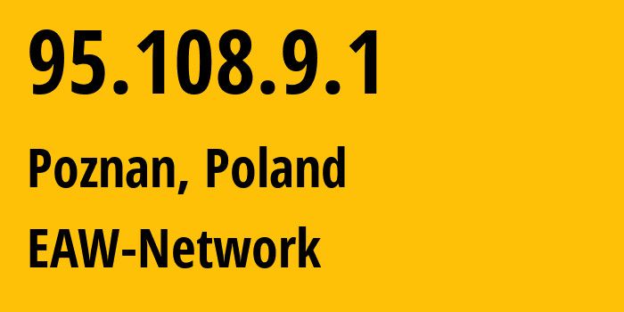 IP address 95.108.9.1 (Poznan, Greater Poland, Poland) get location, coordinates on map, ISP provider AS43118 EAW-Network // who is provider of ip address 95.108.9.1, whose IP address