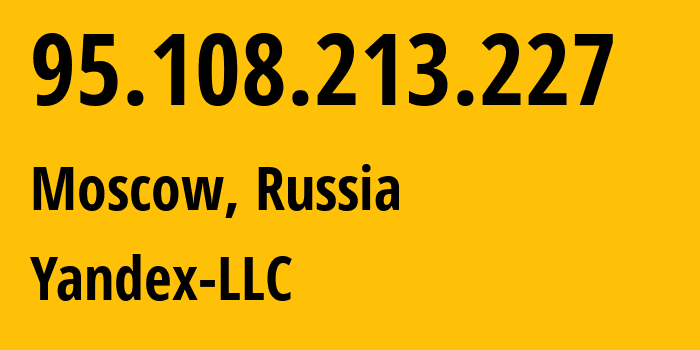 IP-адрес 95.108.213.227 (Москва, Москва, Россия) определить местоположение, координаты на карте, ISP провайдер AS13238 Yandex-LLC // кто провайдер айпи-адреса 95.108.213.227