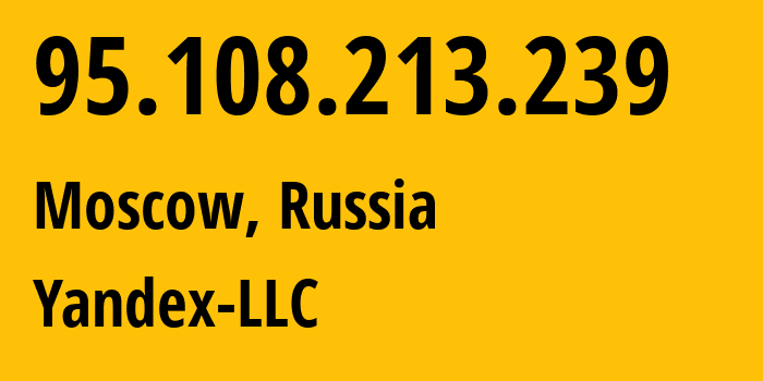 IP-адрес 95.108.213.239 (Москва, Москва, Россия) определить местоположение, координаты на карте, ISP провайдер AS13238 Yandex-LLC // кто провайдер айпи-адреса 95.108.213.239