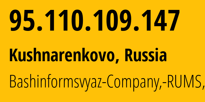 IP address 95.110.109.147 (Kushnarenkovo, Bashkortostan Republic, Russia) get location, coordinates on map, ISP provider AS28812 Bashinformsvyaz-Company,-RUMS,-DSL // who is provider of ip address 95.110.109.147, whose IP address