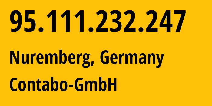 IP address 95.111.232.247 (Nuremberg, Bavaria, Germany) get location, coordinates on map, ISP provider AS51167 Contabo-GmbH // who is provider of ip address 95.111.232.247, whose IP address