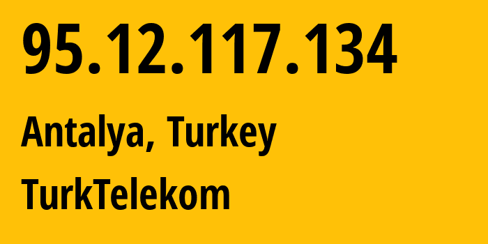 IP-адрес 95.12.117.134 (Анталия, Анталья, Турция) определить местоположение, координаты на карте, ISP провайдер AS47331 TurkTelekom // кто провайдер айпи-адреса 95.12.117.134