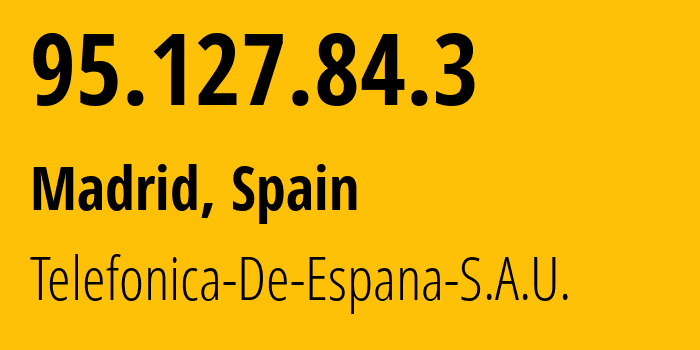 IP address 95.127.84.3 (Madrid, Madrid, Spain) get location, coordinates on map, ISP provider AS3352 Telefonica-De-Espana-S.A.U. // who is provider of ip address 95.127.84.3, whose IP address