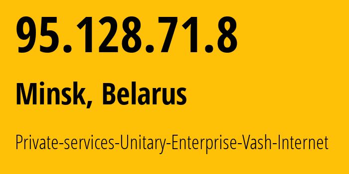 IP address 95.128.71.8 (Minsk, Minsk City, Belarus) get location, coordinates on map, ISP provider AS50294 Private-services-Unitary-Enterprise-Vash-Internet // who is provider of ip address 95.128.71.8, whose IP address