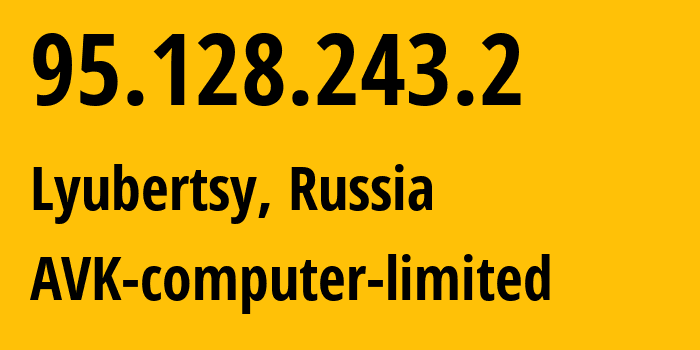 IP address 95.128.243.2 (Lyubertsy, Moscow Oblast, Russia) get location, coordinates on map, ISP provider AS48781 AVK-computer-limited // who is provider of ip address 95.128.243.2, whose IP address