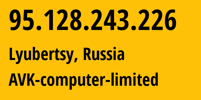 IP-адрес 95.128.243.226 (Люберцы, Московская область, Россия) определить местоположение, координаты на карте, ISP провайдер AS48781 AVK-computer-limited // кто провайдер айпи-адреса 95.128.243.226