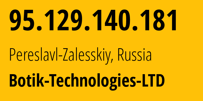 IP-адрес 95.129.140.181 (Переславль-Залесский, Ярославская Область, Россия) определить местоположение, координаты на карте, ISP провайдер AS5572 Botik-Technologies-LTD // кто провайдер айпи-адреса 95.129.140.181