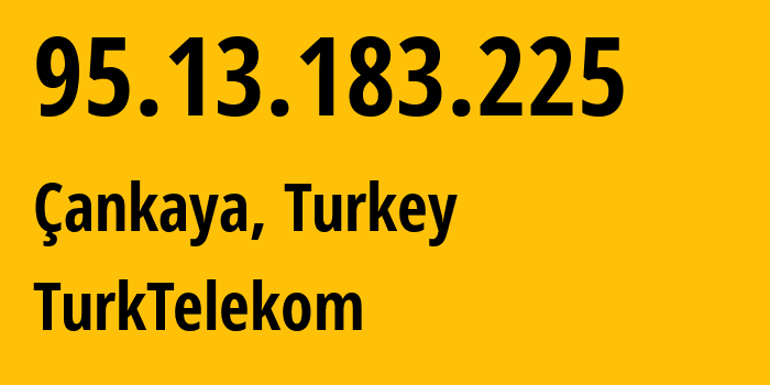 IP address 95.13.183.225 (Çankaya, Ankara, Turkey) get location, coordinates on map, ISP provider AS47331 TurkTelekom // who is provider of ip address 95.13.183.225, whose IP address