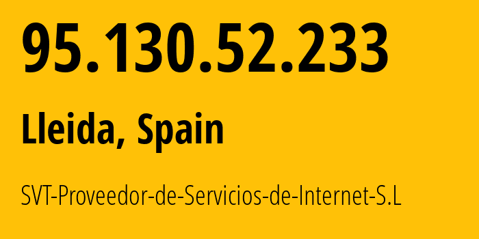 IP-адрес 95.130.52.233 (Лерида, Каталония, Испания) определить местоположение, координаты на карте, ISP провайдер AS57286 SVT-Proveedor-de-Servicios-de-Internet-S.L // кто провайдер айпи-адреса 95.130.52.233