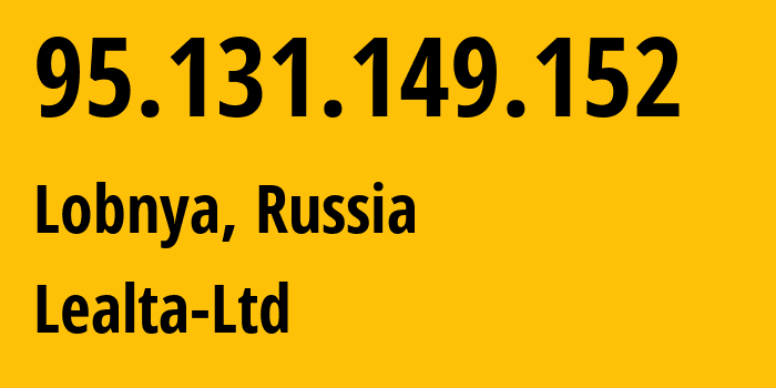 IP address 95.131.149.152 (Lobnya, Moscow Oblast, Russia) get location, coordinates on map, ISP provider AS41275 Lealta-Ltd // who is provider of ip address 95.131.149.152, whose IP address