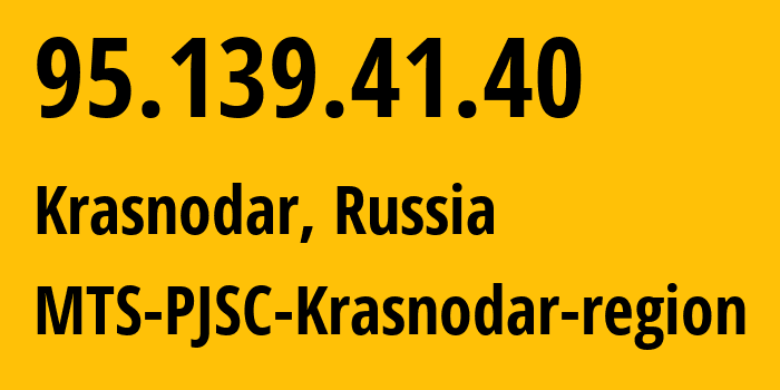 IP-адрес 95.139.41.40 (Краснодар, Краснодарский край, Россия) определить местоположение, координаты на карте, ISP провайдер AS8359 MTS-PJSC-Krasnodar-region // кто провайдер айпи-адреса 95.139.41.40