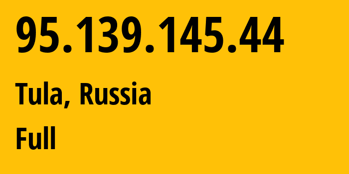 IP address 95.139.145.44 (Tula, Tula Oblast, Russia) get location, coordinates on map, ISP provider AS12389 Full // who is provider of ip address 95.139.145.44, whose IP address