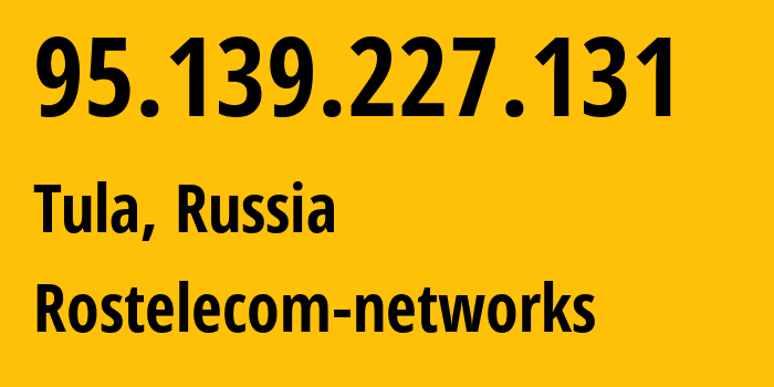 IP address 95.139.227.131 (Tula, Tula Oblast, Russia) get location, coordinates on map, ISP provider AS12389 Rostelecom-networks // who is provider of ip address 95.139.227.131, whose IP address