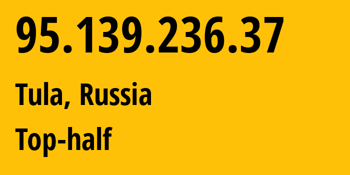 IP-адрес 95.139.236.37 (Тула, Тульская Область, Россия) определить местоположение, координаты на карте, ISP провайдер AS12389 Top-half // кто провайдер айпи-адреса 95.139.236.37