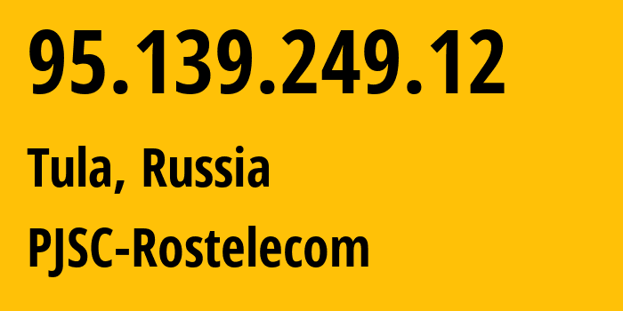 IP address 95.139.249.12 (Tula, Tula Oblast, Russia) get location, coordinates on map, ISP provider AS12389 PJSC-Rostelecom // who is provider of ip address 95.139.249.12, whose IP address