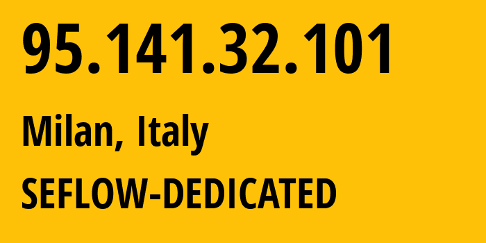 IP address 95.141.32.101 (Milan, Lombardy, Italy) get location, coordinates on map, ISP provider AS49367 SEFLOW-DEDICATED // who is provider of ip address 95.141.32.101, whose IP address