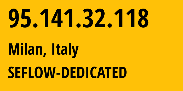 IP address 95.141.32.118 (Milan, Lombardy, Italy) get location, coordinates on map, ISP provider AS49367 SEFLOW-DEDICATED // who is provider of ip address 95.141.32.118, whose IP address