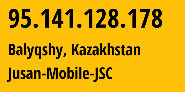 IP-адрес 95.141.128.178 (Балыкши, Атырауская Область, Казахстан) определить местоположение, координаты на карте, ISP провайдер AS35104 Jusan-Mobile-JSC // кто провайдер айпи-адреса 95.141.128.178