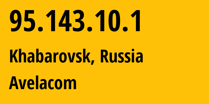 IP address 95.143.10.1 (Khabarovsk, Khabarovsk, Russia) get location, coordinates on map, ISP provider AS31059 Avelacom // who is provider of ip address 95.143.10.1, whose IP address