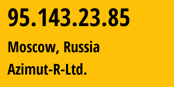 IP-адрес 95.143.23.85 (Москва, Москва, Россия) определить местоположение, координаты на карте, ISP провайдер AS34975 Azimut-R-Ltd. // кто провайдер айпи-адреса 95.143.23.85