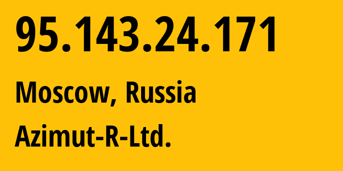 IP address 95.143.24.171 (Moscow, Moscow, Russia) get location, coordinates on map, ISP provider AS34975 Azimut-R-Ltd. // who is provider of ip address 95.143.24.171, whose IP address