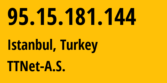 IP address 95.15.181.144 (Istanbul, Istanbul, Turkey) get location, coordinates on map, ISP provider AS47331 TTNet-A.S. // who is provider of ip address 95.15.181.144, whose IP address