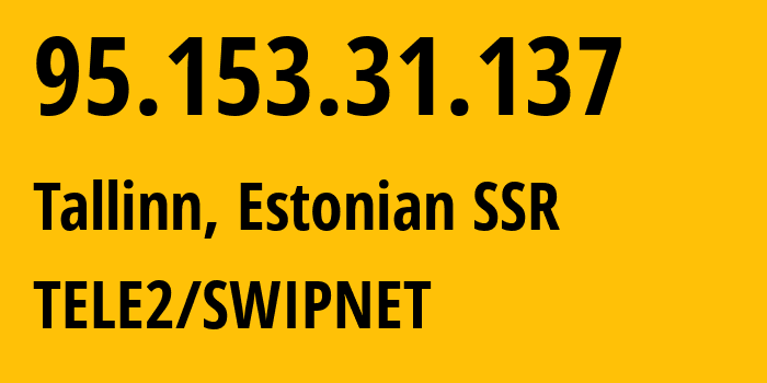 IP address 95.153.31.137 (Tallinn, Harjumaa, Estonian SSR) get location, coordinates on map, ISP provider AS1257 TELE2/SWIPNET // who is provider of ip address 95.153.31.137, whose IP address