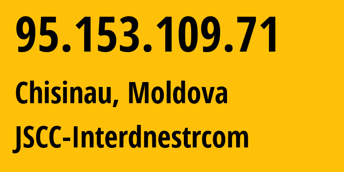 IP address 95.153.109.71 (Chisinau, Chișinău Municipality, Moldova) get location, coordinates on map, ISP provider AS1547 JSCC-Interdnestrcom // who is provider of ip address 95.153.109.71, whose IP address