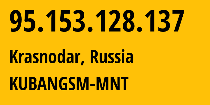 IP address 95.153.128.137 (Krasnodar, Krasnodar Krai, Russia) get location, coordinates on map, ISP provider AS29497 KUBANGSM-MNT // who is provider of ip address 95.153.128.137, whose IP address