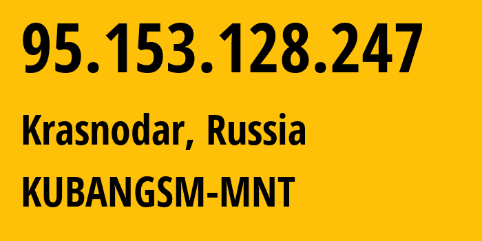 IP address 95.153.128.247 (Krasnodar, Krasnodar Krai, Russia) get location, coordinates on map, ISP provider AS29497 KUBANGSM-MNT // who is provider of ip address 95.153.128.247, whose IP address