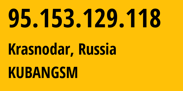 IP address 95.153.129.118 (Krasnodar, Krasnodar Krai, Russia) get location, coordinates on map, ISP provider AS29497 KUBANGSM // who is provider of ip address 95.153.129.118, whose IP address
