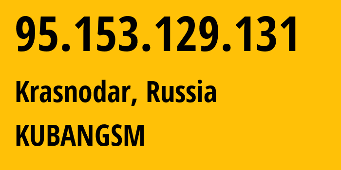 IP-адрес 95.153.129.131 (Краснодар, Краснодарский край, Россия) определить местоположение, координаты на карте, ISP провайдер AS29497 KUBANGSM // кто провайдер айпи-адреса 95.153.129.131