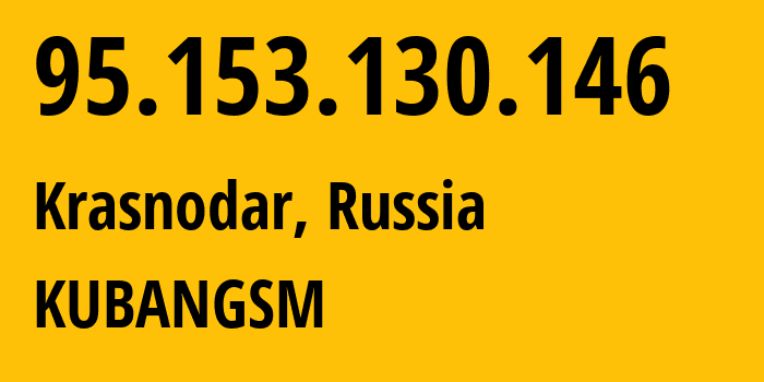 IP-адрес 95.153.130.146 (Краснодар, Краснодарский край, Россия) определить местоположение, координаты на карте, ISP провайдер AS29497 KUBANGSM // кто провайдер айпи-адреса 95.153.130.146