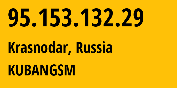 IP-адрес 95.153.132.29 (Краснодар, Краснодарский край, Россия) определить местоположение, координаты на карте, ISP провайдер AS29497 KUBANGSM // кто провайдер айпи-адреса 95.153.132.29