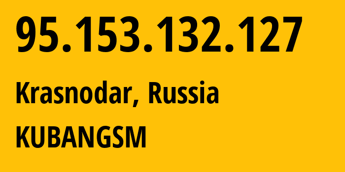 IP-адрес 95.153.132.127 (Краснодар, Краснодарский край, Россия) определить местоположение, координаты на карте, ISP провайдер AS29497 KUBANGSM // кто провайдер айпи-адреса 95.153.132.127