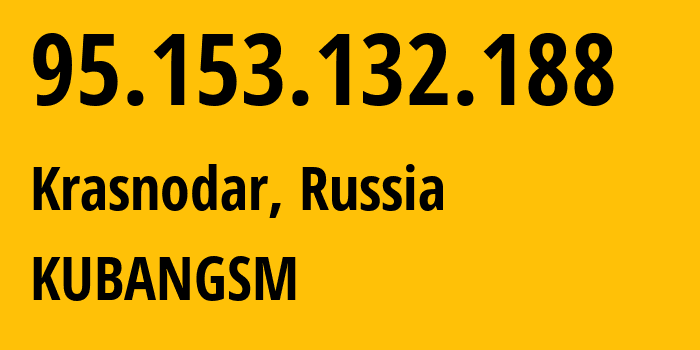 IP-адрес 95.153.132.188 (Краснодар, Краснодарский край, Россия) определить местоположение, координаты на карте, ISP провайдер AS29497 KUBANGSM // кто провайдер айпи-адреса 95.153.132.188